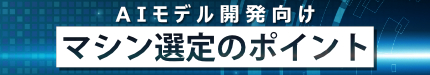 AIモデル開発向けマシン選定のポイント