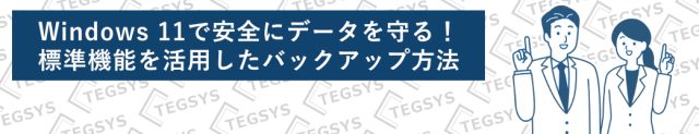 Windows 11で安全にデータを守る!標準機能を活用したバックアップ方法