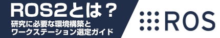 ROS2とは？ 研究に必要な環境構築とワークステーション選定ガイド